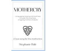 Mothercry: Languaging longing and loneliness through the omphalos of ageing mothers of adults - A love song for the motherline