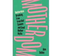 Motherdom: Breaking Free from Bad Science and Good Mother Myths
