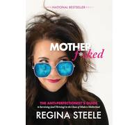 Motherf*cked: The Anti Perfectionist's Guide to Surviving (And Thriving) in the Chaos of Modern Motherhood