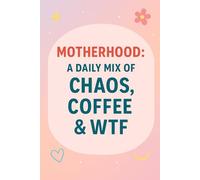 Motherhood: A Daily Mix of Chaos, Coffee & WTF