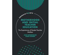 Motherhood and Initial Teacher Education: The Experiences of Student Teacher Mothers (Emerald Points)