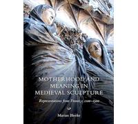 Motherhood and Meaning in Medieval Sculpture: Representations from France, c.1100-1500: 10 (Boydell Studies in Medieval Art and Architecture)
