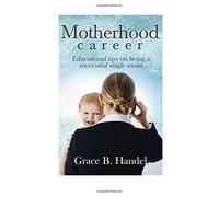 Motherhood: Educational tips on being a successful single mom by Mary B Handel (2016-07-12)