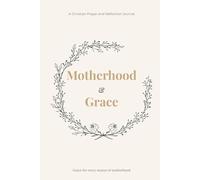 Motherhood & Grace: A Christian Prayer and Reflection Journal for Mothers Seeking Peace, Strength and Faith