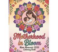 Motherhood in Bloom Coloring Book: Mom and Baby Floral Designs for Relaxation and Creativity: 50 Heartwarming Mother and Baby Illustrations with Beautiful Floral Patterns for Stress Relief and Mindful