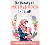 Motherhood in Islam: Nurturing your heart and soul to embrace the gift of new life