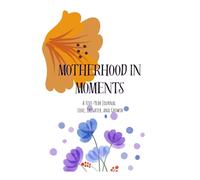 Motherhood in Moments A Five-Year Journal of Love, Laughter, and Growth