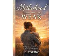 Motherhood Is Not for the Weak: The Unseen Strength Behind Every Mom