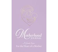 Motherhood Journal: A Gentle Space For The Heart Of A Mother