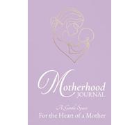 Motherhood Journal: A Gentle Space For The Heart Of A Mother