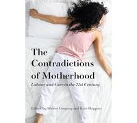 Motherhood, Labour and Care in the 21st Century: Contradictions in focus (Public and Social Policy Series)