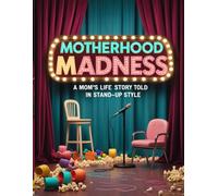 Motherhood Madness :A Mom’s Life Story Told in Stand-Up Style: A survival tale for moms faking it ,making it up, breaking down, and cracking up.