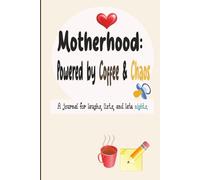 Motherhood: Powered by Coffee & Chaos - A journal for laughs, lists, and late nights.: A Mom’s Guide to Laughing Through the Madness