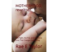 MOTHERHOOD, rewritten: The Fight, the Fire, and the Fierce Love That Changed Everything