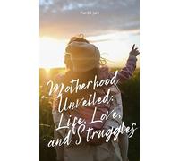 Motherhood Unveiled: Life, Love, and Struggles