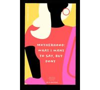 MOTHERHOOD: WHAT I WANT TO SAY BUT DONT (WIWTSBD)