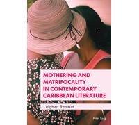Mothering and Matrifocality in Contemporary Caribbean Literature: 8 (Race and Resistance Across Borders in the Long Twentieth Century)