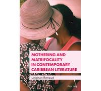 Mothering and Matrifocality in Contemporary Caribbean Literature: 8 (Race and Resistance Across Borders in the Long Twentieth Century)