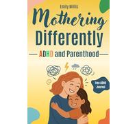 Mothering Differently - ADHD and Parenthood: A Survival Manual for ADHD Moms to Handle Emotional Dysregulation, Decision Fatigue, and the Demands of Motherhood Without Burning Out (Women with ADHD)