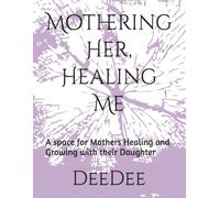 Mothering Her, Healing Me: A space for Mothers Healing and Growing with their Daughter