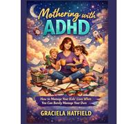 Mothering With ADHD: How to Manage Your Kids’ Lives When You Can Barely Manage Your Own