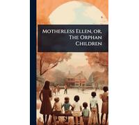 Motherless Ellen, or, The Orphan Children