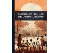 Motherless Ellen, or, The Orphan Children