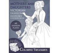 Mothers and Daughters, Victorian Fashion History Coloring Book: A Collection of 19th Century Line art Costume Illustrations