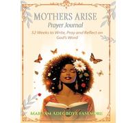 Mothers Arise Prayer Journal: 52 Weeks to Write, Pray, and Reflect on God's Word