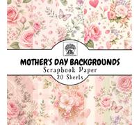 Mother's Day Backgrounds Scrapbook Paper: 20 Double-Sided Sheets for Scrapbooking, Junk Journals, Card Making, Decoupage, Origami, Paper Crafts, DIY Projects and Mixed Media