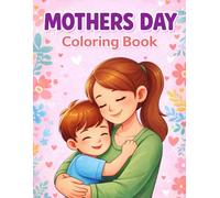 Mothers Day Coloring Book: Beautiful Mother’s Day Coloring Book with 30 Unique Designs - A Heartfelt Gift for Mom, Relaxing and Fun