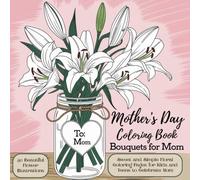 Mother's Day Coloring Book, Bouquets for Mom: Sweet and Simple Coloring Pages for Kids and Teens to Celebrate Mom