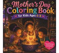 Mother's Day Coloring Book for Kids Ages 6-8: Cozy Coloring Pages and Heartwarming Family Moments with Mom