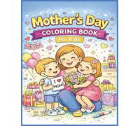 Mothers Day Coloring Book for Kids: Fun and Easy Coloring Pages to Celebrate Mom with Flowers, Hearts, Sweet Family Moments, and Creative Activities for Kids