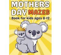 Mothers Day Gifts for Kids : Mother’s Day Mazes for Kids Ages 8-12: An Exciting Maze Activity Book Filled with Flowers, Love Letters, Balloons, and Special Mother’s Day Surprises