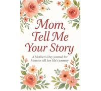 Mothers Day Gifts From Daughter : Mom Tell Me Your Story: A Guided Journal with Prompts to Write Her Life Story, Family Memories, and Personal Experiences