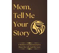 Mothers Day Gifts From Daughter : Mom Tell Me Your Story: A Guided Legacy Journal with Thoughtful Prompts to Capture Memories, Life Lessons, and Family Stories