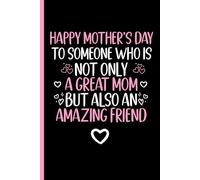 Mothers Day Gifts From Friend: Happy mother’s day to someone who is not only great mom but also an amazing friend notebook