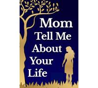 Mothers Day Gifts: Mom Tell Me About Your Life: A Guided Journal Between Mother and Kids, Daughter and Son