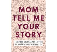 Mothers Day Gifts : Mom Tell Me Your Story: A Guided Journal to Share Her Life, Her Love, Lessons, and Memories