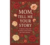 Mothers Day Gifts : Mom Tell Me Your Story: A Guided Legacy Journal for Mom to Share Her Life Story, Memories, and Wisdom with Family