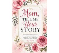 Mothers Day Gifts : Mom Tell Me Your Story: A guided Memory Journal to Share Your Life, Treasure Your Memories and Leave Your Legacy
