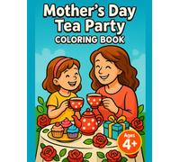 Mother's Day Tea Party Coloring Book: A Big and Simple Coloring Book for Preschool Kids Ages 4+ with Bold Easy Pages, Sweet Tea Party Fun, Flowers, Cakes, Gifts, and Cozy Family Scenes