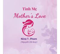 Mother's Love: A Bilingual English - Vietnamese Picture Book Celebrating the Special Bond Between Mother and Child (Adding Magic to Every Season for Kids 0-8 Years Old)