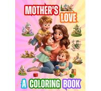 MOTHER'S LOVE: A Coloring Book: Tender Adventures and Positive Values for Kids Ages 3-9. Enchanting Mother and Baby Animal Designs to Ignite Creative Power