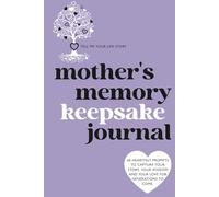Mothers Memory Keepsake Journal: Tell Me Your Life Story: 60 Heartfelt Prompts to Capture Your Story, Your Wisdom and Your Love for Generations to Come