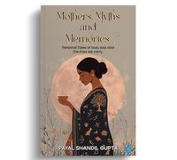 Mothers, Myths and Memories: Personal Tales Of Love, Loss And The Lives We Carry