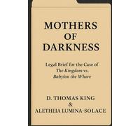Mothers of Darkness: Legal Brief for the Case of The Kingdom of Heaven vs. Babylon the Whore: A RICO-Style Indictment Against the Priests, Puppets, ... Beast System (Legends of the Fall of Babylon)