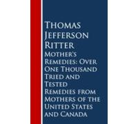 Mothers Remedies: Over One Thousand Tried And Tested Remedies From Mot