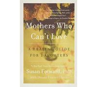 Mothers Who Can't Love: A Healing Guide for Daughters